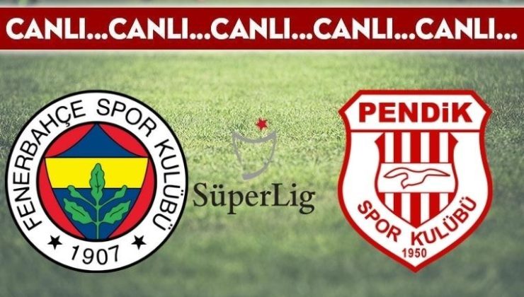 CANLI ANLATIM: Fenerbahçe 1-1 Pendikspor